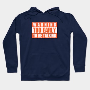 Funny Slogan Warning Too Early To To Be Talking Hoodie